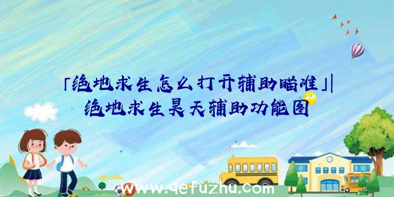 「绝地求生怎么打开辅助瞄准」|绝地求生昊天辅助功能图